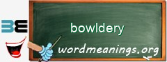 WordMeaning blackboard for bowldery